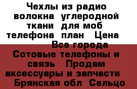 Чехлы из радио-волокна (углеродной ткани) для моб. телефона (план › Цена ­ 2 500 - Все города Сотовые телефоны и связь » Продам аксессуары и запчасти   . Брянская обл.,Сельцо г.